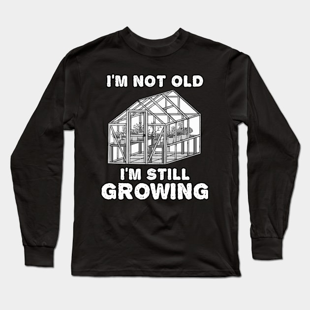 I'm Not Old I'm Still Growing, Gardener Funny Long Sleeve T-Shirt by doodlerob